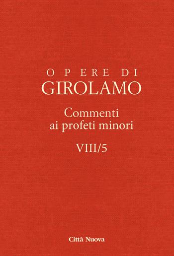 Opere di Girolamo. Vol. 8\5: Commento ai profeti minori. - Girolamo (san) - Libro Città Nuova 2021, Opere di Girolamo | Libraccio.it