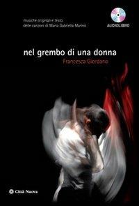 Nel grembo di una donna. Musica e testi delle canzoni di Maria Gabriella Marino. Audiolibro. Con CD Audio - Francesca Giordano - Libro Città Nuova 2013, Produzione musicale dvd | Libraccio.it