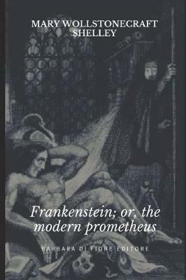 Frankenstein; or the modern Prometheus - Mary Wollstonecraft - Libro Barbara di Fiore 2019 | Libraccio.it