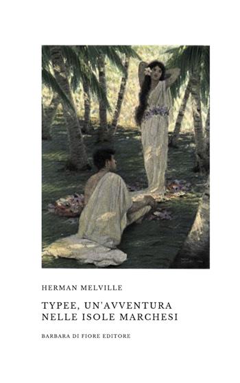 Typee, un'avventura nelle isole Marchesi - Herman Melville - Libro Barbara di Fiore 2019 | Libraccio.it