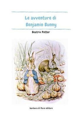Le avventure di Benjamin Bunny. Ediz. illustrata - Beatrix Potter - Libro Barbara di Fiore 2019 | Libraccio.it