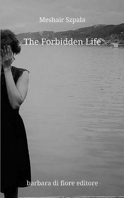 The forbidden life. Nuova ediz. - Meshair Szpala - Libro Barbara di Fiore 2019 | Libraccio.it