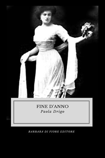 Fine d'anno - Paola Drigo - Libro Barbara di Fiore 2023 | Libraccio.it