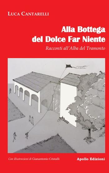 Alla bottega del dolce far niente. Racconti all'alba del tramonto - Luca Cantarelli - Libro Apollo Edizioni 2019, L'urlo nel silenzio | Libraccio.it