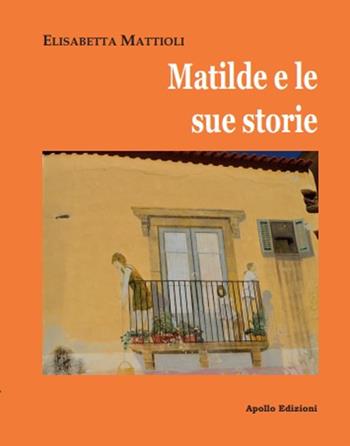 Matilde e le sue storie - Elisabetta Mattioli - Libro Apollo Edizioni 2019 | Libraccio.it