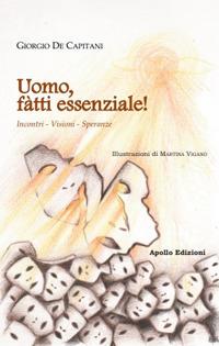Uomo, fàtti essenziale! Incontri, visioni, speranze - Giorgio De Capitani - Libro Apollo Edizioni 2019, Happy Writers | Libraccio.it
