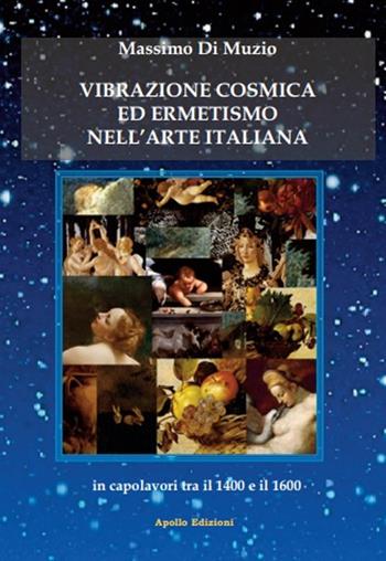 Vibrazione cosmica ed ermetismo nell'arte italiana in capolavori tra il 1400 e il 1600 - Massimo Di Muzio - Libro Apollo Edizioni 2019, Il tempo | Libraccio.it