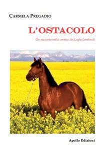 L' ostacolo. Un racconto nella cornice dei Laghi Lombardi - Carmela Pregadio - Libro Apollo Edizioni 2019, Kairos | Libraccio.it