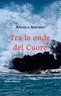 Tra le onde del cuore - Angela Amodio - Libro Apollo Edizioni 2019 | Libraccio.it