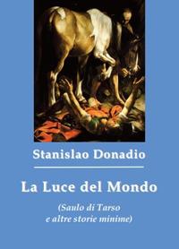 La luce del mondo (Saulo di Tarso e altre storie minime) - Stanislao Donadio - Libro Apollo Edizioni 2020, Sabra/Chatila | Libraccio.it