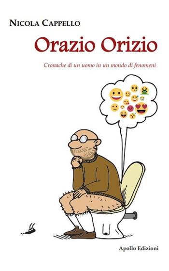 Orazio Orizio. Cronache di un uomo in un mondo di fenomeni - Nicola Cappello - Libro Apollo Edizioni 2019, Happy Writers | Libraccio.it