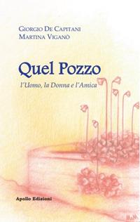 Quel pozzo. L'uomo, la donna e l''amica - Giorgio De Capitani, Martina Viganò - Libro Apollo Edizioni 2019, Happy Writers | Libraccio.it