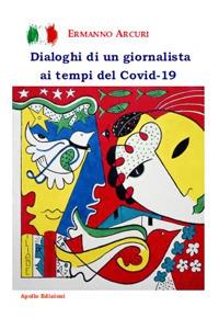 Dialoghi di un giornalista ai tempi del Covid-19 - Ermanno Arcuri - Libro Apollo Edizioni 2020, L'urlo nel silenzio | Libraccio.it