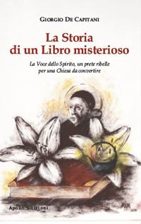 La storia di un libro misterioso. La voce dello spirito, un prete ribelle per una Chiesa da convertire - Giorgio De Capitani - Libro Apollo Edizioni 2020, Happy Writers | Libraccio.it