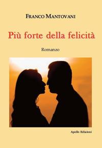Più forte della felicità - Franco Mantovani - Libro Apollo Edizioni 2020, Pietre di luna | Libraccio.it