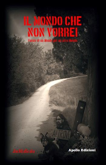 Il mondo che non vorrei. Poesie di un mondo per un altro mondo - JackLoScala - Libro Apollo Edizioni 2020, Happy Writers | Libraccio.it