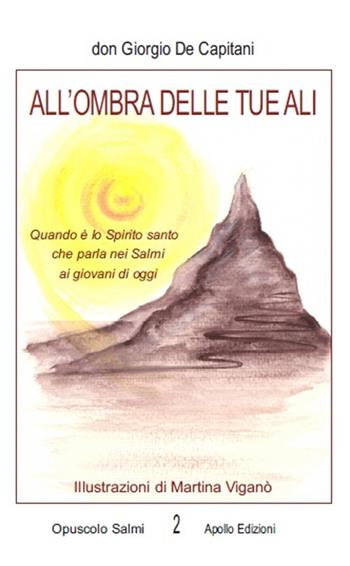 All'ombra delle tue ali. Quando è lo Spirito santo che parla nei Salmi ai giovani di oggi - Giorgio De Capitani - Libro Apollo Edizioni 2021 | Libraccio.it