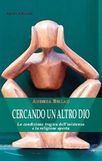 Cercando un altro dio. La condizione tragica dell'esistenza e la religione aperta - Andrea Billau - Libro Apollo Edizioni 2020, Il tempo | Libraccio.it