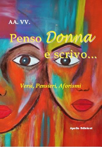 Penso Donna e scrivo... Versi, pensieri, aforismi  - Libro Apollo Edizioni 2021, Le antologie di Apollo | Libraccio.it