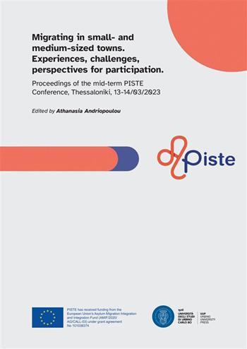 Migrating in small- and medium-sized towns. Experiences, challenges, perspectives for participation. Proceedings of the mid-term PISTE Conference (Thessaloniki, 13-14 march 2023)  - Libro Urbino University Press 2023, Migratowns | Libraccio.it