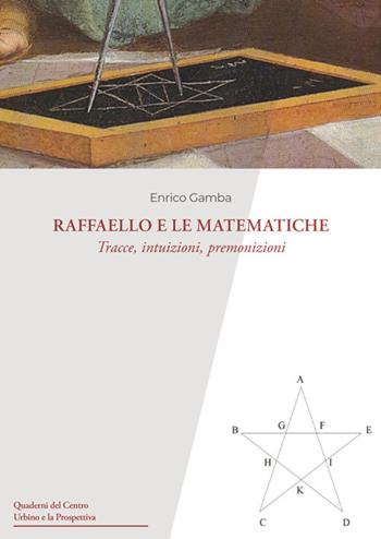 Raffaello e le matematiche. Tracce, intuizioni, premonizioni - Enrico Gamba - Libro Urbino University Press 2025, Quaderni del Centro Urbino e la Prospettiva | Libraccio.it