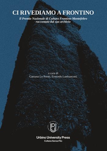 Ci rivediamo a Frontino. Il Premio Nazionale di cultura Frontino-Montefeltro raccontato dal suo archivio  - Libro Urbino University Press 2025 | Libraccio.it