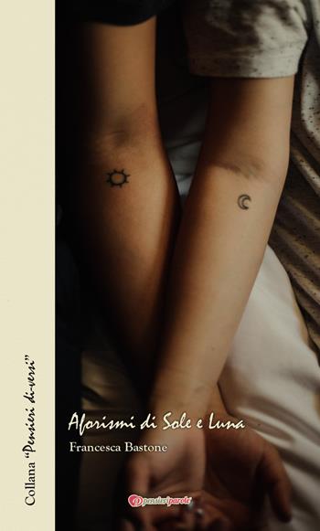 Aforismi di Sole e Luna - Francesca Bastone - Libro PensieriParole 2019, Pensieri di-versi | Libraccio.it