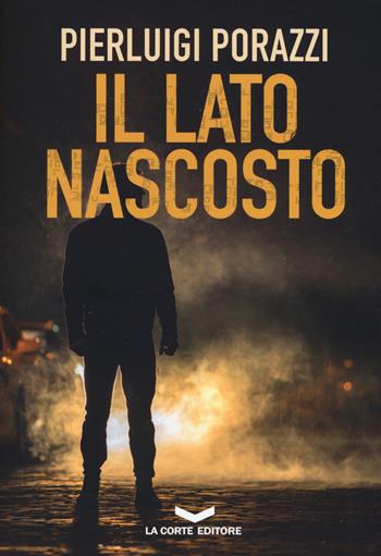 Il lato nascosto - Pierluigi Porazzi - Libro La Corte Editore 2019, Underground | Libraccio.it