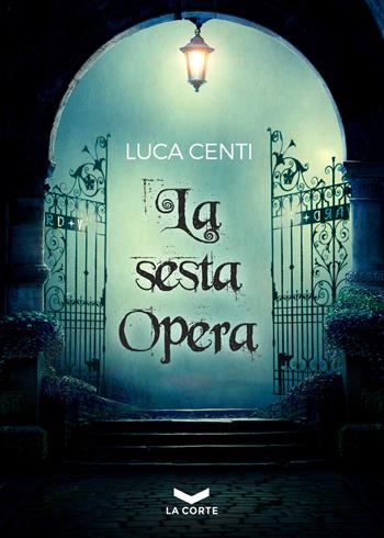 La sesta opera - Luca Centi - Libro La Corte Editore 2020, Labyrinth | Libraccio.it