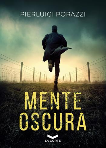 Mente oscura - Pierluigi Porazzi - Libro La Corte Editore 2021, Underground | Libraccio.it