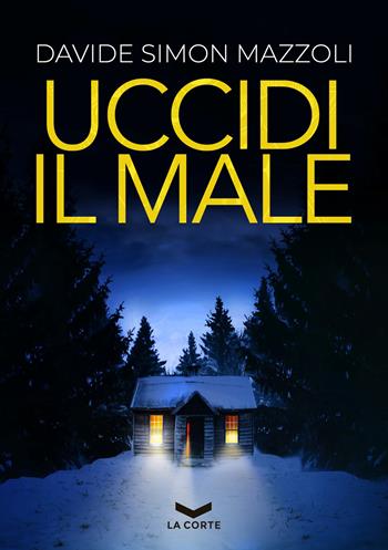 Uccidi il male - Davide Simon Mazzoli - Libro La Corte Editore 2021, Underground | Libraccio.it