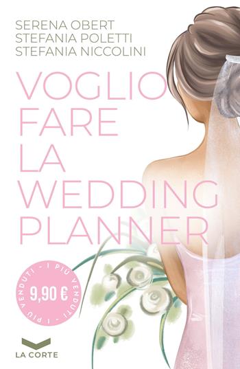 Voglio fare la wedding planner - Serena Obert, Stefania Poletti, Stefania Niccolini - Libro La Corte Editore 2021 | Libraccio.it