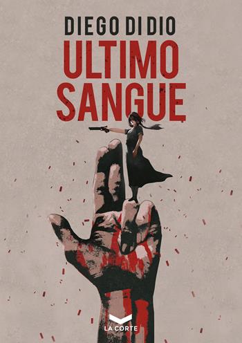 Ultimo sangue - Diego Di Dio - Libro La Corte Editore 2022, Underground | Libraccio.it