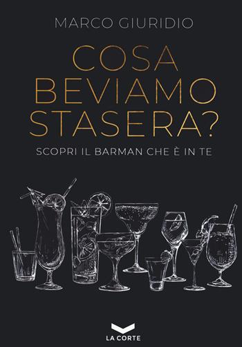 Cosa beviamo stasera? Scopri il barman che è in te - Marco Giuridio - Libro La Corte Editore 2022 | Libraccio.it