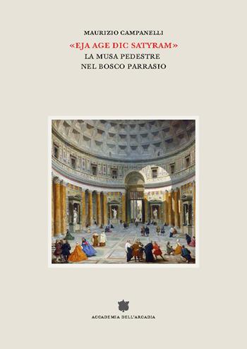 «Eja age dic satyram». La musa pedestre nel bosco Parrasio - Maurizio Campanelli - Libro Accademia dell'Arcadia 2021 | Libraccio.it