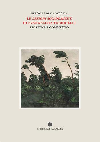 Le «Lezioni accademiche» di Evangelista Torricelli. Edizione e commento - Veronica Della Vecchia - Libro Accademia dell'Arcadia 2021 | Libraccio.it