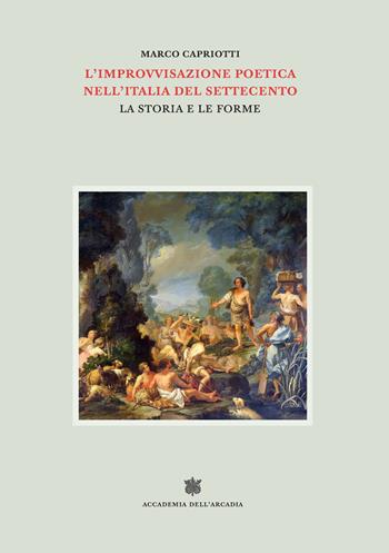 L'improvvisazione poetica nell'Italia del Settecento. Vol. 5: La storia e le forme - Marco Capriotti - Libro Accademia dell'Arcadia 2022, Il Bosco Parrasio | Libraccio.it