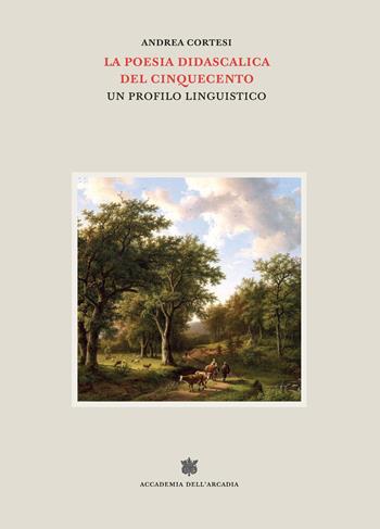 La poesia didascalica del Cinquecento. Un profilo linguistico - Andrea Cortesi - Libro Accademia dell'Arcadia 2022, Il Bosco Parrasio | Libraccio.it