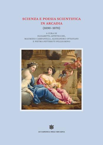 Scienza e poesia scientifica in Arcadia (1690-1870)  - Libro Accademia dell'Arcadia 2022, Il Bosco Parrasio | Libraccio.it