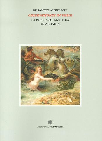 Observationes in versi. La poesia scientifica in Arcadia - Elisabetta Appetecchi - Libro Accademia dell'Arcadia 2024, Il Bosco Parrasio | Libraccio.it