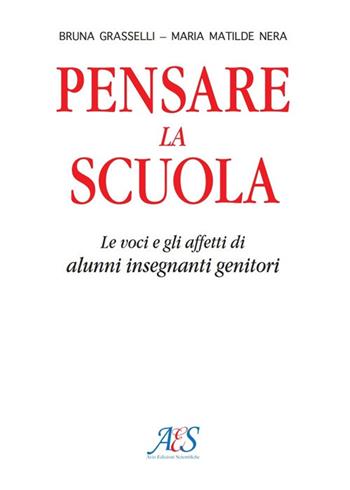 Pensare la scuola. Le voci e gli affetti di allievi, insegnanti e genitori - Bruna Grasselli, M. Matilde Nera - Libro Avio Edizioni Scientifiche 2019 | Libraccio.it