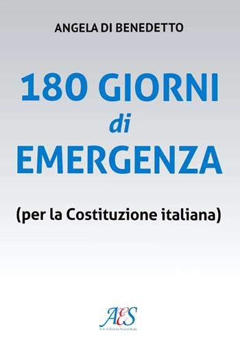 180 giorni di emergenza (per la Costituzione italiana) - Angela Di Benedetto - Libro Avio Edizioni Scientifiche 2022, Formazione e società | Libraccio.it