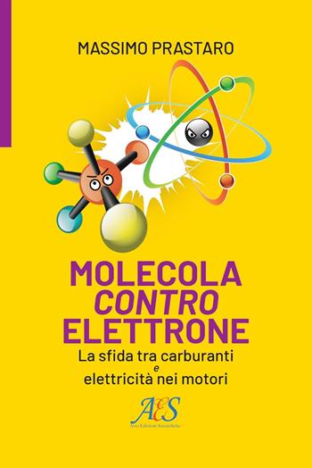 Molecola contro elettrone. La sfida tra carburanti e elettricità nei motori - Massimo Prastaro - Libro Avio Edizioni Scientifiche 2023 | Libraccio.it