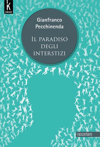 Il paradiso degli interstizi. Nuova ediz. - Gianfranco Pecchinenda - Libro Inknot 2020, Raccontami | Libraccio.it