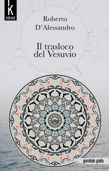 Il trasloco del Vesuvio - Roberto D'Alessandro - Libro Inknot 2020, Gomitolo giallo | Libraccio.it