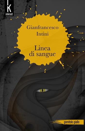 Linea di sangue - Gianfrancesco Intini - Libro Inknot 2022, Gomitolo giallo | Libraccio.it