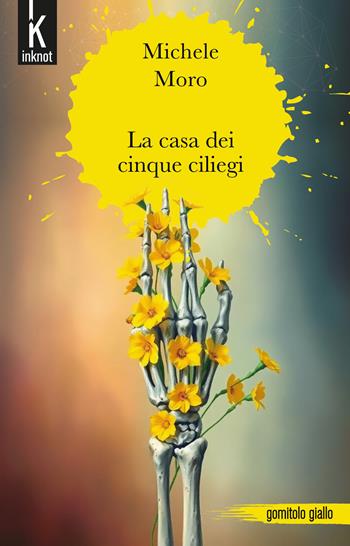 La casa dei cinque ciliegi - Michele Moro - Libro Inknot 2025, Gomitolo giallo | Libraccio.it