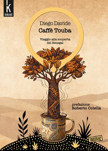 Caffè Touba. Viaggio alla scoperta del Senegal - Diego Davide - Libro Inknot 2026, Vascello errante | Libraccio.it