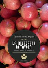 La melagrana in tavola. 30 ricette con la melagrana