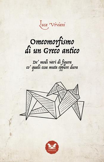 Omeomorfismo di un Greco antico. De' modi vari di figura co' quali essa muta eppure dura. Ediz. integrale - Luca Viviani - Libro Officine Pindariche 2019 | Libraccio.it